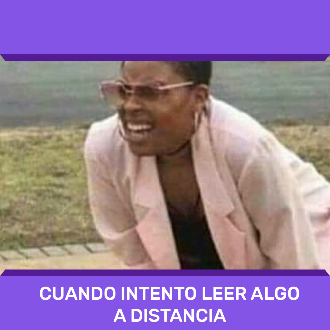 Cada vez que no tengo los lentes